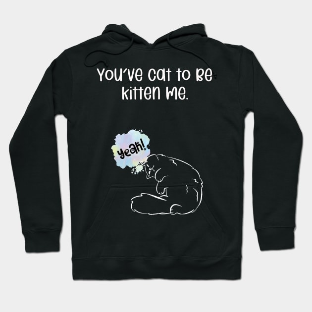 You've cat to be kitten me. Hoodie by kooicat